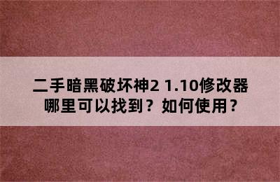 二手暗黑破坏神2 1.10修改器哪里可以找到？如何使用？